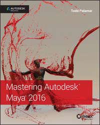 Mastering Autodesk Maya 2016. Autodesk Official Press, Todd  Palamar audiobook. ISDN28284810