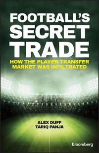 Football′s Secret Trade. How the Player Transfer Market was Infiltrated - Alex Duff