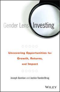 Gender Lens Investing. Uncovering Opportunities for Growth, Returns, and Impact - Joseph Quinlan