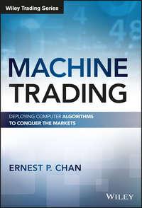 Machine Trading. Deploying Computer Algorithms to Conquer the Markets - Ernest Chan