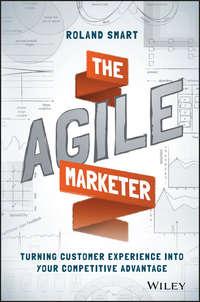 The Agile Marketer. Turning Customer Experience Into Your Competitive Advantage, Roland  Smart audiobook. ISDN28285197