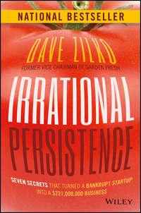Irrational Persistence. Seven Secrets That Turned a Bankrupt Startup Into a $231,000,000 Business, Dave  Zilko аудиокнига. ISDN28285251