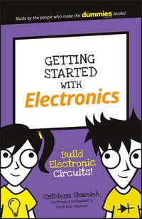Getting Started with Electronics. Build Electronic Circuits! - Cathleen Shamieh