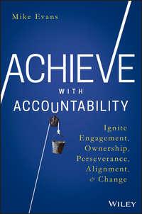 Achieve with Accountability. Ignite Engagement, Ownership, Perseverance, Alignment, and Change - Mike Evans