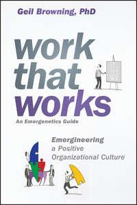 Work That Works. Emergineering a Positive Organizational Culture, Geil  Browning audiobook. ISDN28285710