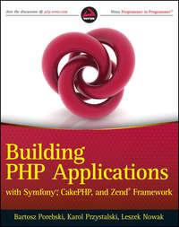 Building PHP Applications with Symfony, CakePHP, and Zend Framework - Bartosz Porebski