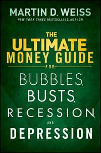 The Ultimate Money Guide for Bubbles, Busts, Recession and Depression - Martin D. Weiss