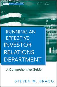Running an Effective Investor Relations Department. A Comprehensive Guide - Steven Bragg