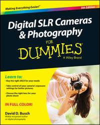 Digital SLR Cameras and Photography For Dummies - David Busch