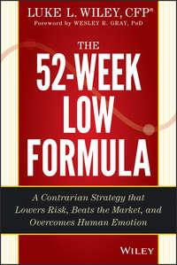 The 52-Week Low Formula. A Contrarian Strategy that Lowers Risk, Beats the Market, and Overcomes Human Emotion - Wesley Gray