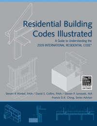 Residential Building Codes Illustrated. A Guide to Understanding the 2009 International Residential Code - Francis D. K. Ching