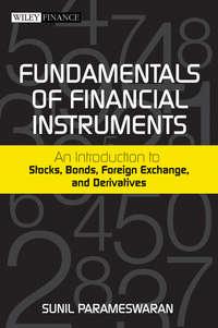 Fundamentals of Financial Instruments. An Introduction to Stocks, Bonds, Foreign Exchange, and Derivatives - Sunil Parameswaran