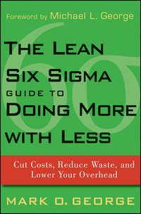 The Lean Six Sigma Guide to Doing More With Less. Cut Costs, Reduce Waste, and Lower Your Overhead,  Hörbuch. ISDN28295043