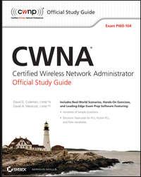 CWNA Certified Wireless Network Administrator Official Study Guide. Exam PW0-104 - David Coleman