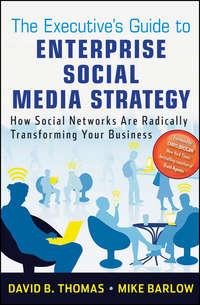 The Executives Guide to Enterprise Social Media Strategy. How Social Networks Are Radically Transforming Your Business - Mike Barlow