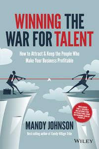 Winning The War for Talent. How to Attract and Keep the People to Make the Biggest Difference to Your Bottom Line - Mandy Johnson