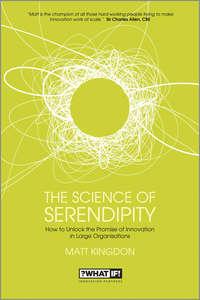 The Science of Serendipity. How to Unlock the Promise of Innovation - Matt Kingdon
