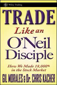 Trade Like an ONeil Disciple. How We Made 18,000% in the Stock Market, Gil  Morales аудиокнига. ISDN28295448