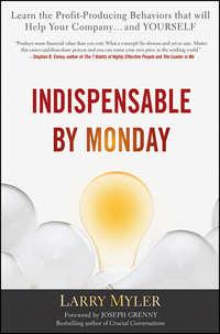 Indispensable By Monday. Learn the Profit-Producing Behaviors that will Help Your Company and Yourself - Larry Myler