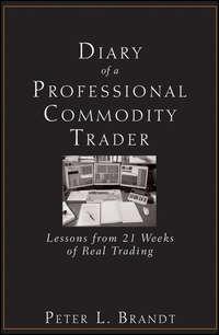 Diary of a Professional Commodity Trader. Lessons from 21 Weeks of Real Trading - Peter Brandt