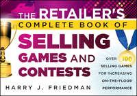 The Retailers Complete Book of Selling Games and Contests. Over 100 Selling Games for Increasing on-the-floor Performance - Harry Friedman