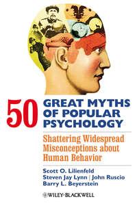 50 Great Myths of Popular Psychology. Shattering Widespread Misconceptions about Human Behavior - John Ruscio
