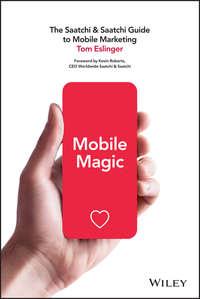 Mobile Magic. The Saatchi and Saatchi Guide to Mobile Marketing and Design - Tom Eslinger