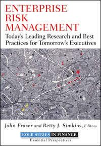 Enterprise Risk Management. Todays Leading Research and Best Practices for Tomorrows Executives - John Fraser