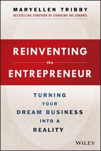 Reinventing the Entrepreneur. Turning Your Dream Business into a Reality, MaryEllen  Tribby audiobook. ISDN28296024