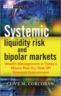 Systemic Liquidity Risk and Bipolar Markets. Wealth Management in Todays Macro Risk On / Risk Off Financial Environment,  аудиокнига. ISDN28296042