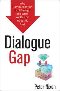 Dialogue Gap. Why Communication Isnt Enough and What We Can Do About It, Fast - Peter Nixon