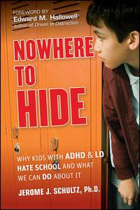 Nowhere to Hide. Why Kids with ADHD and LD Hate School and What We Can Do About It - Edward Hallowell