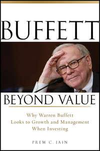 Buffett Beyond Value. Why Warren Buffett Looks to Growth and Management When Investing - Prem Jain