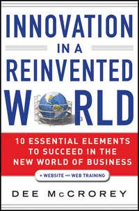 Innovation in a Reinvented World. 10 Essential Elements to Succeed in the New World of Business, Dee  McCrorey audiobook. ISDN28297185