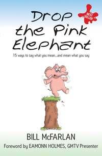 Drop the Pink Elephant. 15 Ways to Say What You Mean...and Mean What You Say, Bill  McFarlan audiobook. ISDN28297320