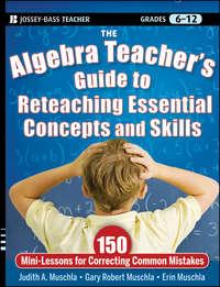 The Algebra Teachers Guide to Reteaching Essential Concepts and Skills. 150 Mini-Lessons for Correcting Common Mistakes, Erin  Muschla аудиокнига. ISDN28297329