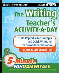 The Writing Teachers Activity-a-Day. 180 Reproducible Prompts and Quick-Writes for the Secondary Classroom - Mary Ledbetter