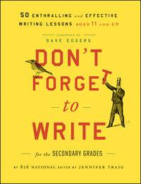 Dont Forget to Write for the Secondary Grades. 50 Enthralling and Effective Writing Lessons (Ages 11 and Up), Jennifer  Traig audiobook. ISDN28297419