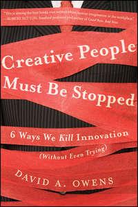 Creative People Must Be Stopped. 6 Ways We Kill Innovation (Without Even Trying),  аудиокнига. ISDN28297473