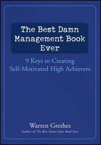 The Best Damn Management Book Ever. 9 Keys to Creating Self-Motivated High Achievers, Warren  Greshes audiobook. ISDN28297563