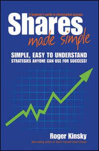 Shares Made Simple. A Beginners Guide to Sharemarket Success - Roger Kinsky