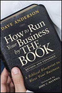 How to Run Your Business by THE BOOK. A Biblical Blueprint to Bless Your Business - Dave Anderson