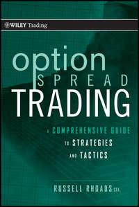 Option Spread Trading. A Comprehensive Guide to Strategies and Tactics - Russell Rhoads