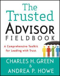 The Trusted Advisor Fieldbook. A Comprehensive Toolkit for Leading with Trust - Charles Green