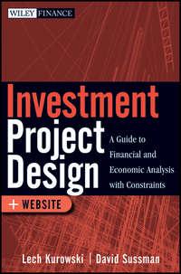 Investment Project Design. A Guide to Financial and Economic Analysis with Constraints - David Sussman