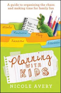 Planning with Kids. A Guide to Organising the Chaos to Make More Time for Parenting, Nicole  Avery audiobook. ISDN28298238