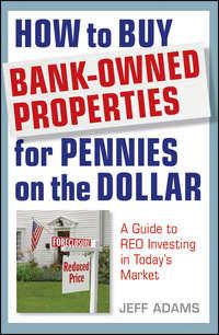 How to Buy Bank-Owned Properties for Pennies on the Dollar. A Guide To REO Investing In Todays Market - Jeff Adams