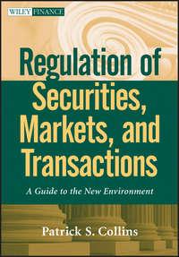 Regulation of Securities, Markets, and Transactions. A Guide to the New Environment - Patrick Collins
