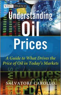 Understanding Oil Prices. A Guide to What Drives the Price of Oil in Todays Markets - Salvatore Carollo