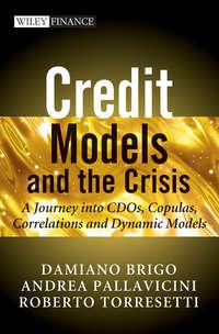 Credit Models and the Crisis. A Journey into CDOs, Copulas, Correlations and Dynamic Models - Damiano Brigo